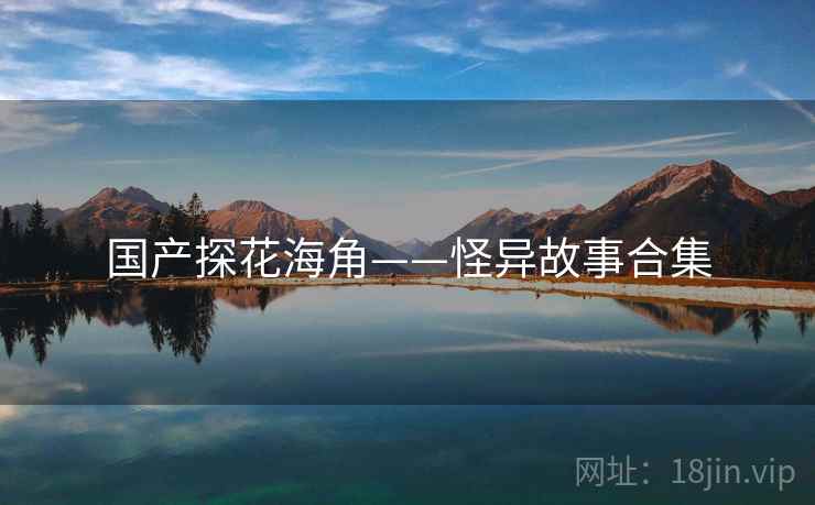 国产探花海角——怪异故事合集