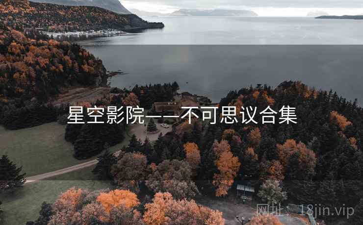 星空影院——不可思议合集