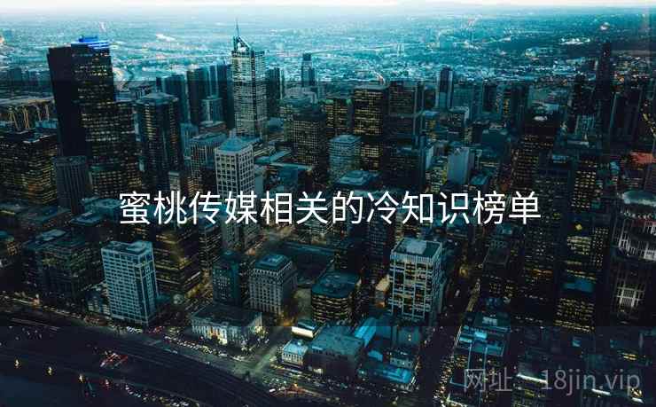蜜桃传媒相关的冷知识榜单