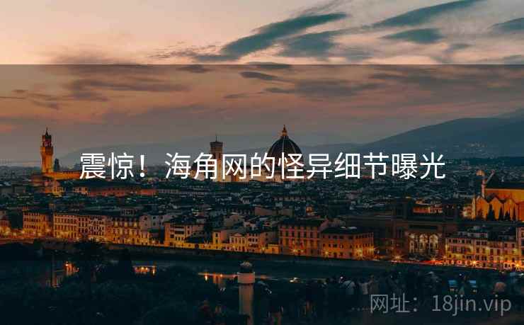 震惊!海角网的怪异细节曝光