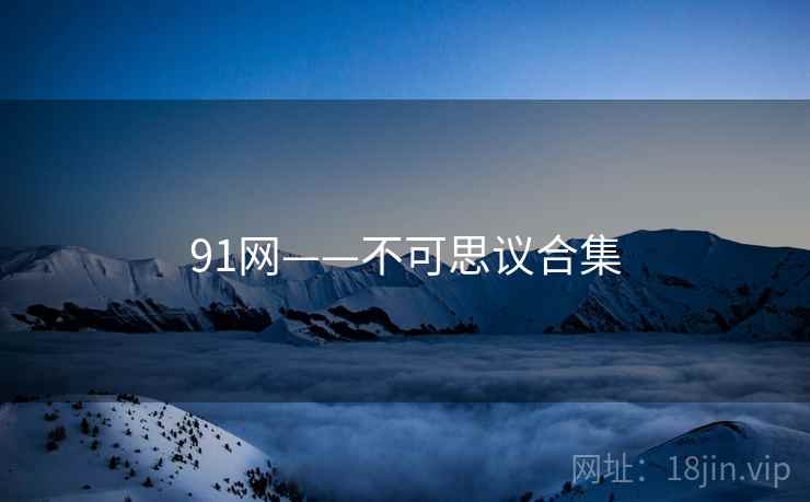 91网——不可思议合集