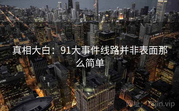 真相大白：91大事件线路并非表面那么简单